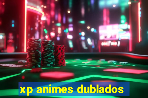 xp animes dublados